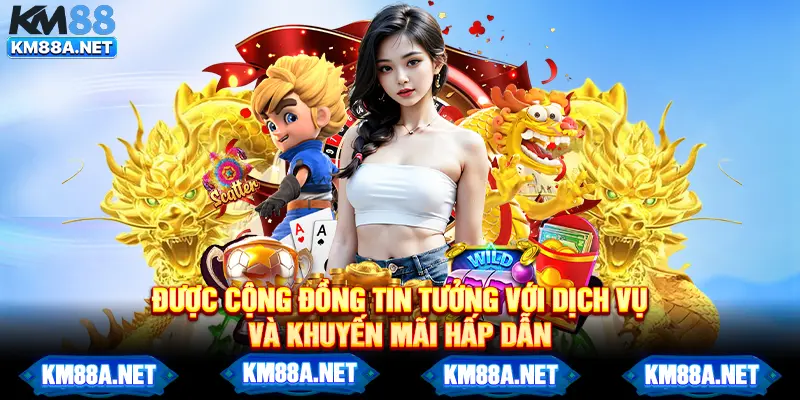 Được cộng đồng tin tưởng với dịch vụ và khuyến mãi hấp dẫn