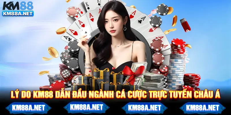 Lý do km88 dẫn đầu ngành cá cược trực tuyến Châu Á