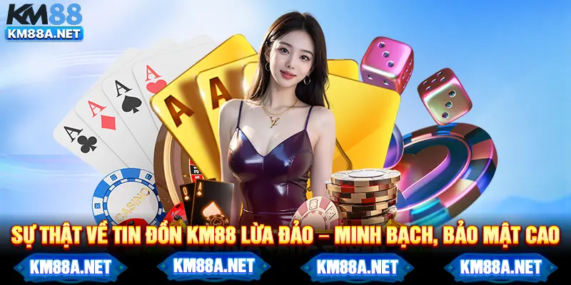 Sự thật về tin đồn KM88 lừa đảo – Minh bạch, bảo mật cao